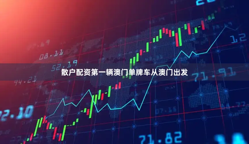 散户配资第一辆澳门单牌车从澳门出发