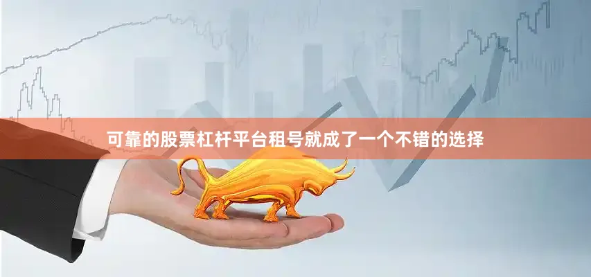 可靠的股票杠杆平台租号就成了一个不错的选择