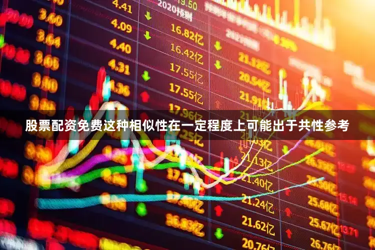 股票配资免费这种相似性在一定程度上可能出于共性参考
